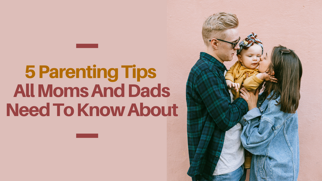 5 Parenting Tips All Moms And Dads Need To Know About