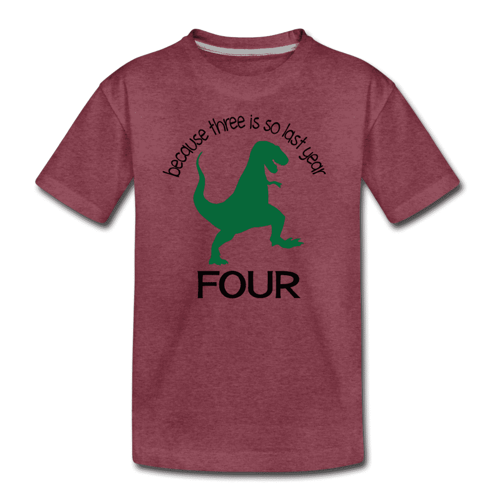Fourth Birthday Boy Shirt, Four Because Three is so Last Year Birthday T-Shirt, Kids Premium Shirt - heather burgundy