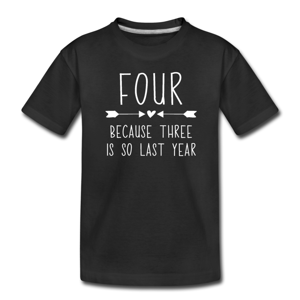 Girls Four Because Three is so Last Year Birthday Shirt, Toddler Premium T-Shirt - black