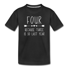 Girls Four Because Three is so Last Year Birthday Shirt, Toddler Premium T-Shirt - black