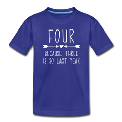 Girls Four Because Three is so Last Year Birthday Shirt, Toddler Premium T-Shirt - royal blue