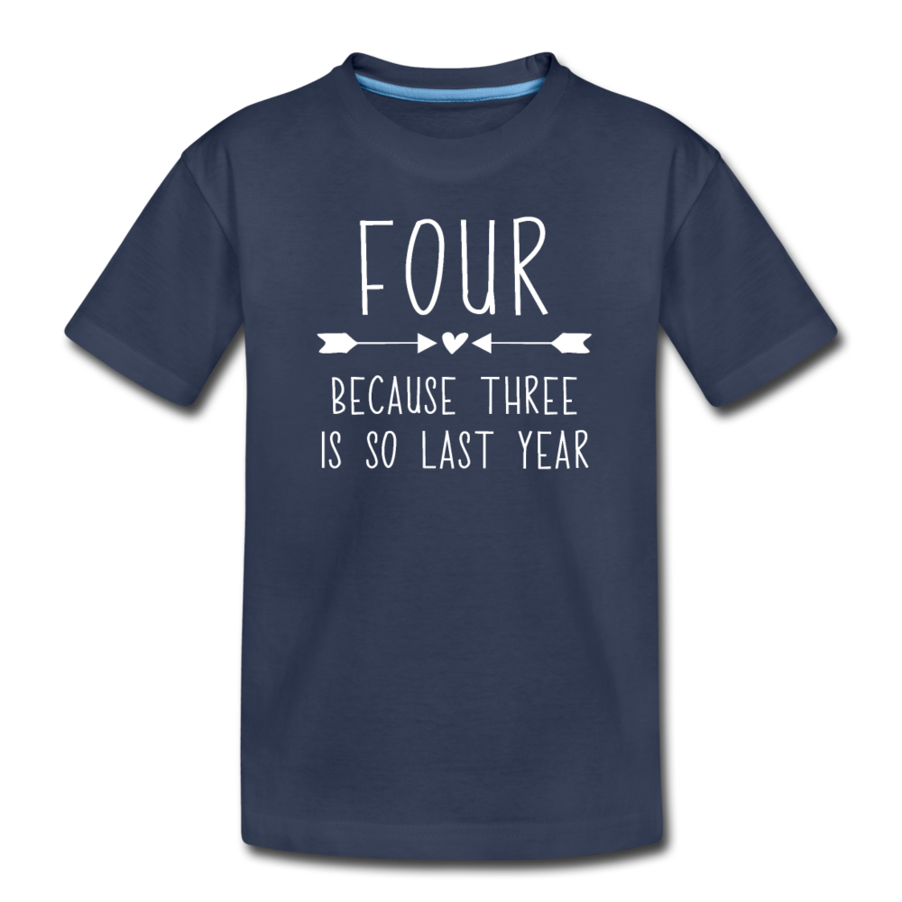 Girls Four Because Three is so Last Year Birthday Shirt, Toddler Premium T-Shirt - navy