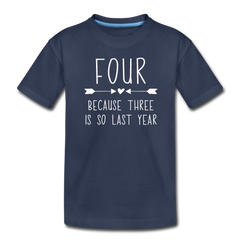 Girls Four Because Three is so Last Year Birthday Shirt, Toddler Premium T-Shirt - navy