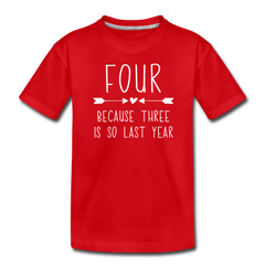 Girls Four Because Three is so Last Year Birthday Shirt, Toddler Premium T-Shirt - red