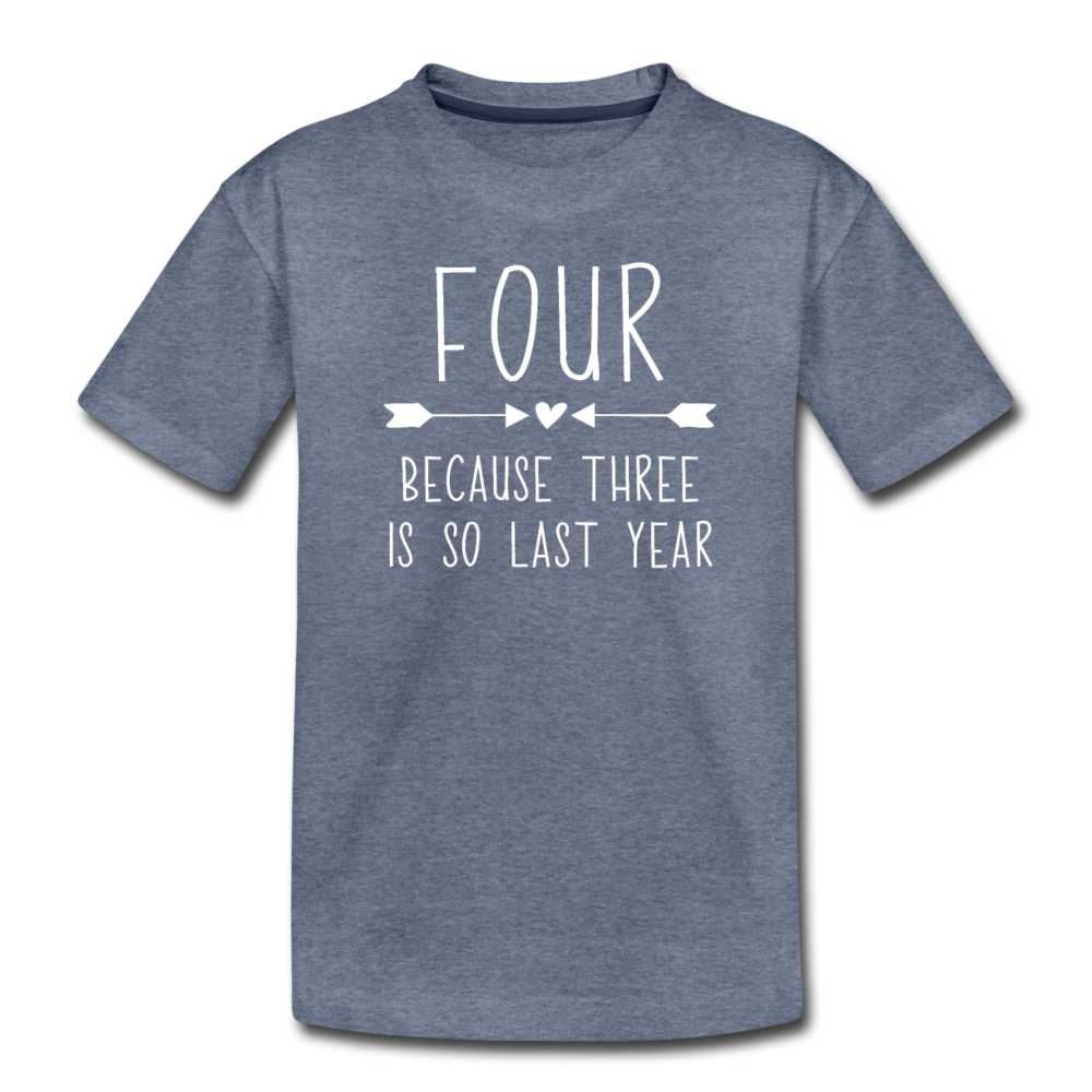 Girls Four Because Three is so Last Year Birthday Shirt, Toddler Premium T-Shirt - heather blue