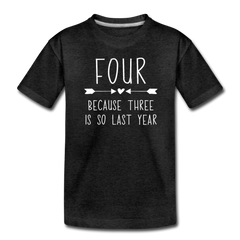 Girls Four Because Three is so Last Year Birthday Shirt, Toddler Premium T-Shirt - charcoal gray