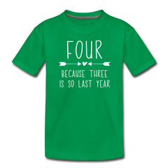 Girls Four Because Three is so Last Year Birthday Shirt, Toddler Premium T-Shirt - kelly green