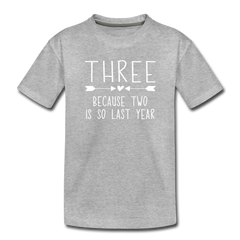 Three Because Two is so Last Year, Birthday Girl Shirt, Toddler Premium T-Shirt - heather gray