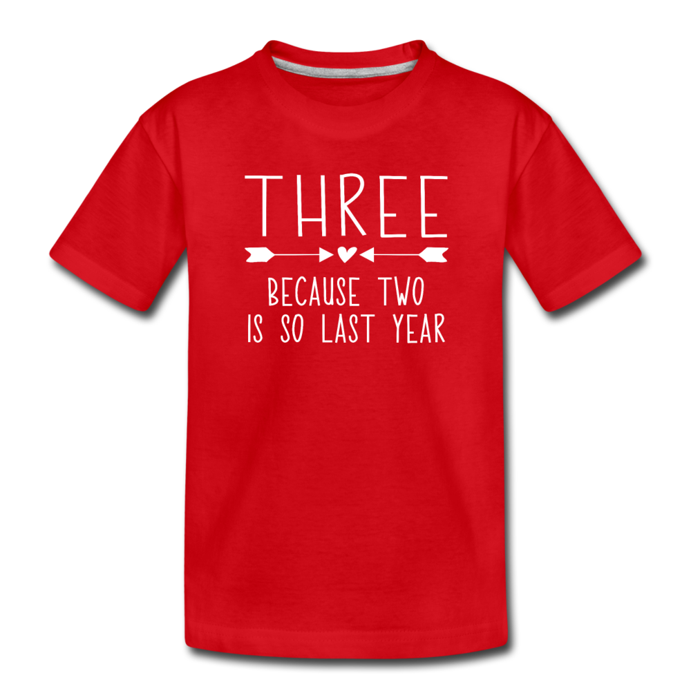 Three Because Two is so Last Year, Birthday Girl Shirt, Toddler Premium T-Shirt - red