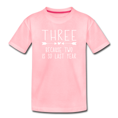 Three Because Two is so Last Year, Birthday Girl Shirt, Toddler Premium T-Shirt - pink