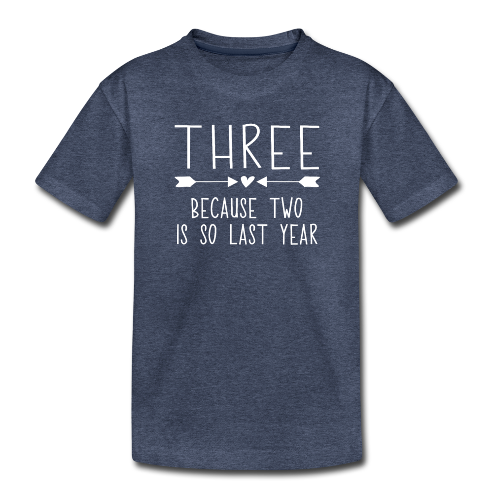 Three Because Two is so Last Year, Birthday Girl Shirt, Toddler Premium T-Shirt - heather blue