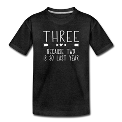 Three Because Two is so Last Year, Birthday Girl Shirt, Toddler Premium T-Shirt - charcoal gray