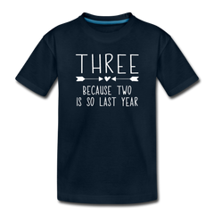 Three Because Two is so Last Year, Birthday Girl Shirt, Toddler Premium T-Shirt - deep navy