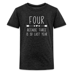 Girls Four Because Three is so Last Year Birthday Shirt, Kids' Premium T-Shirt - charcoal grey